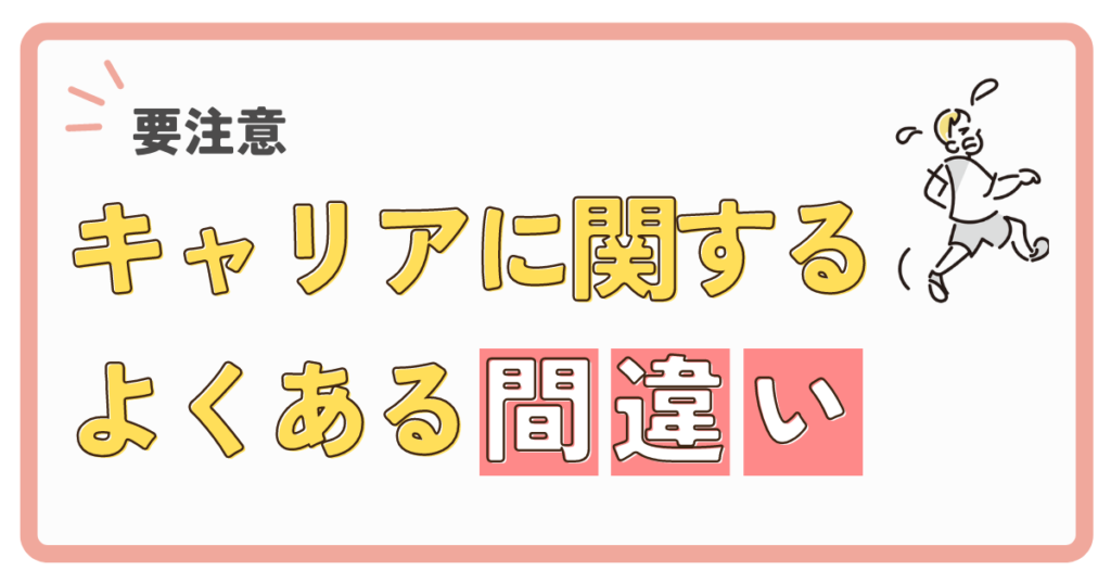 要注意！キャリアに関するよくある4つの間違い