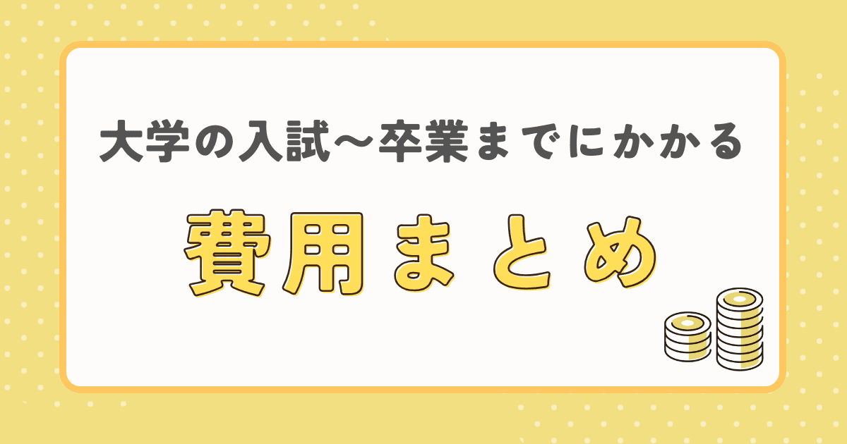 大学の入試〜卒業までにかかる費用まとめ